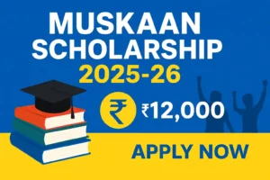 Muskaan Scholarship 2025-26: Apply Online for ₹12,000 Support