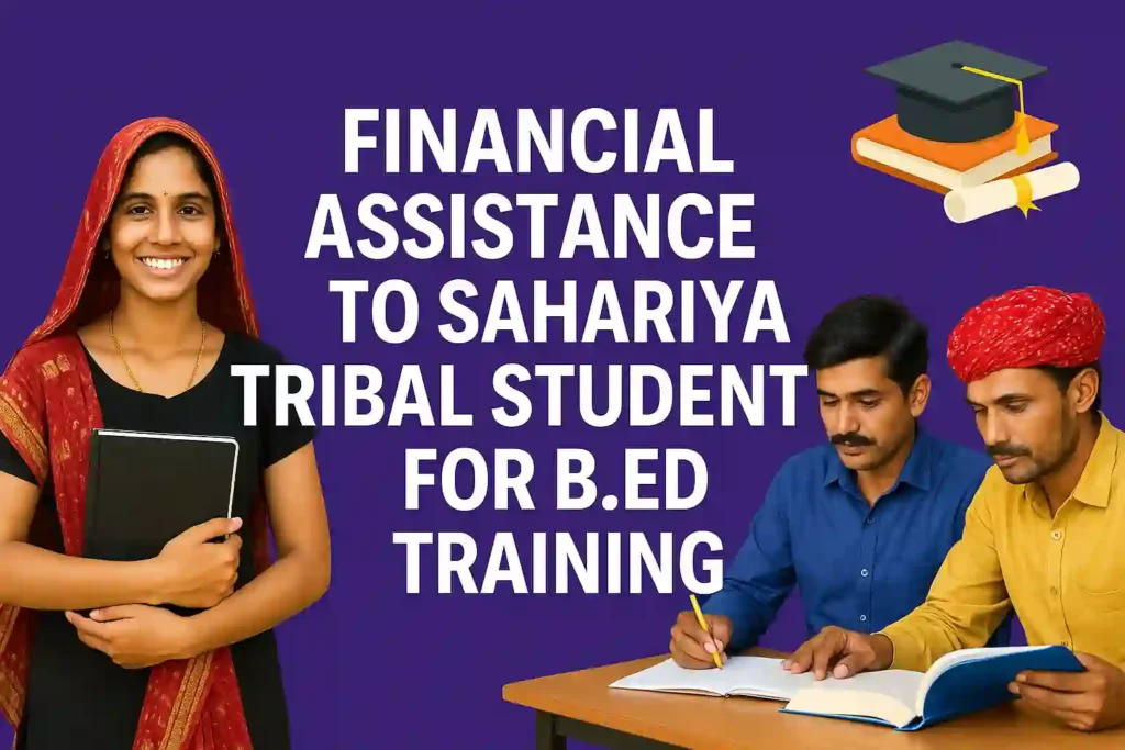 Financial Assistance to Sahariya Tribal Students for B.Ed Training 2025-26 – Apply Online, Eligibility & Amount